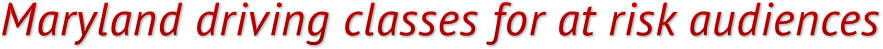 Maryland driving classes for at risk audiences Maryland driving classes for at risk audiences